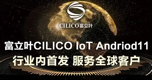 富立葉CILICO IoT Andriod11行業(yè)內(nèi)首發(fā)，服務(wù)全球客戶